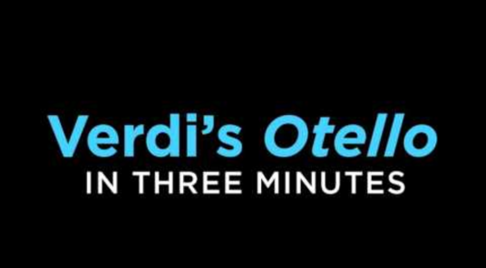 Verdi's 'Otello' Told in 3 Minutes