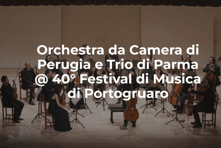 Orchestra da Camera di Perugia e Trio di Parma @ 40° Festival di Musica di Portogruaro: Triple Concerto in C Major Op. 56 (+1 More)