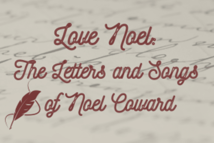Love Noel: The Letters & Songs of Noel Coward: Concert