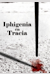 Iphigenia en Tracia -  (Para obsequio a la deydad, nunca es culto la crueldad, y Iphigenia en Tracia)