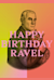 Happy Birthday Ravel